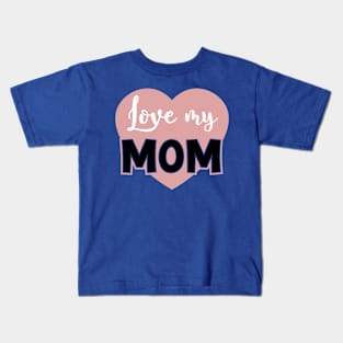 Love my Mom Kids T-Shirt